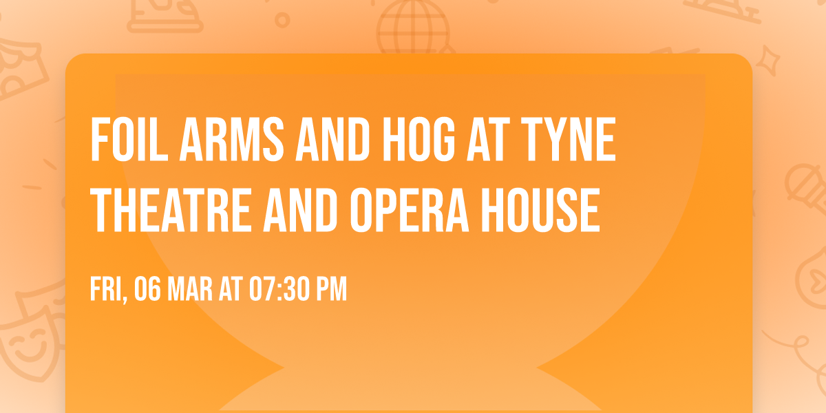 Foil Arms and Hog at Tyne Theatre and Opera House