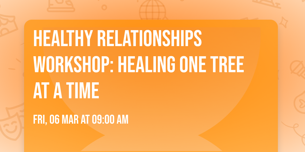 Healthy Relationships Workshop: Healing One Tree at a Time