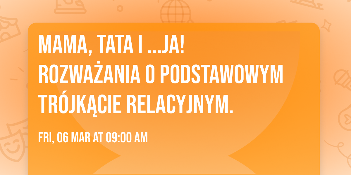 Mama, tata i ...ja! Rozwa\u017cania o podstawowym tr\u00f3jk\u0105cie relacyjnym.