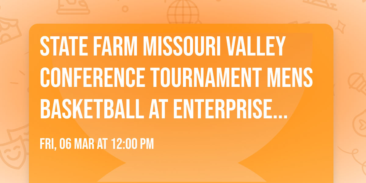 State Farm Missouri Valley Conference Tournament Mens Basketball at Enterprise Center