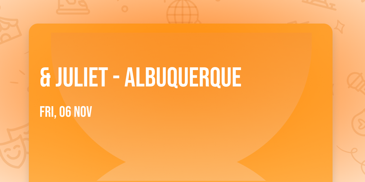 & Juliet - Albuquerque