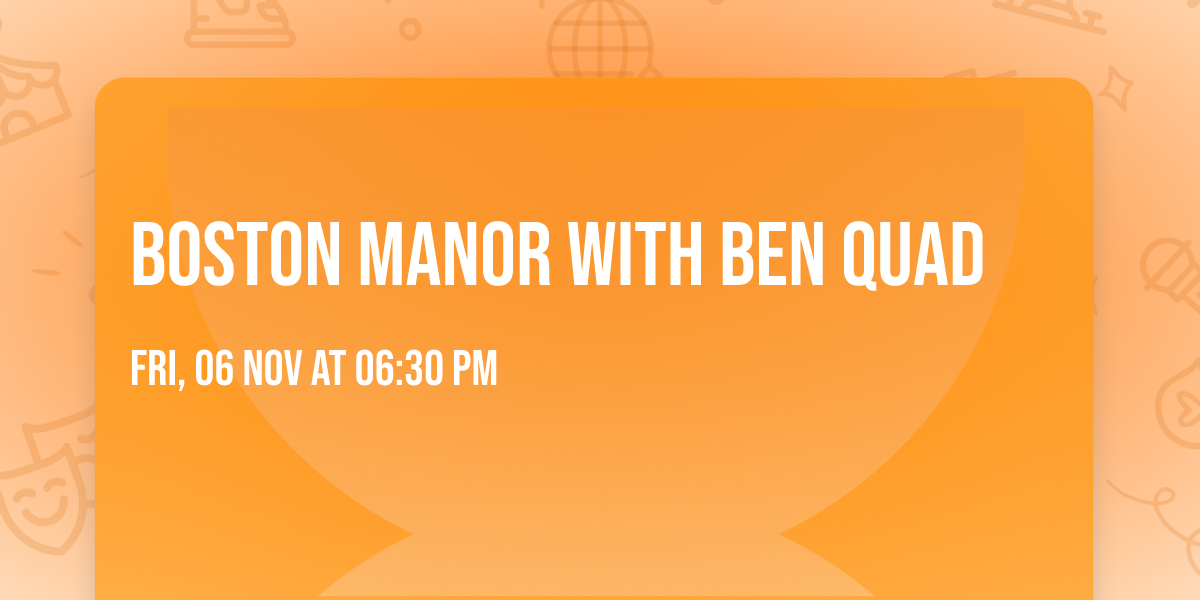 Boston Manor with Ben Quad