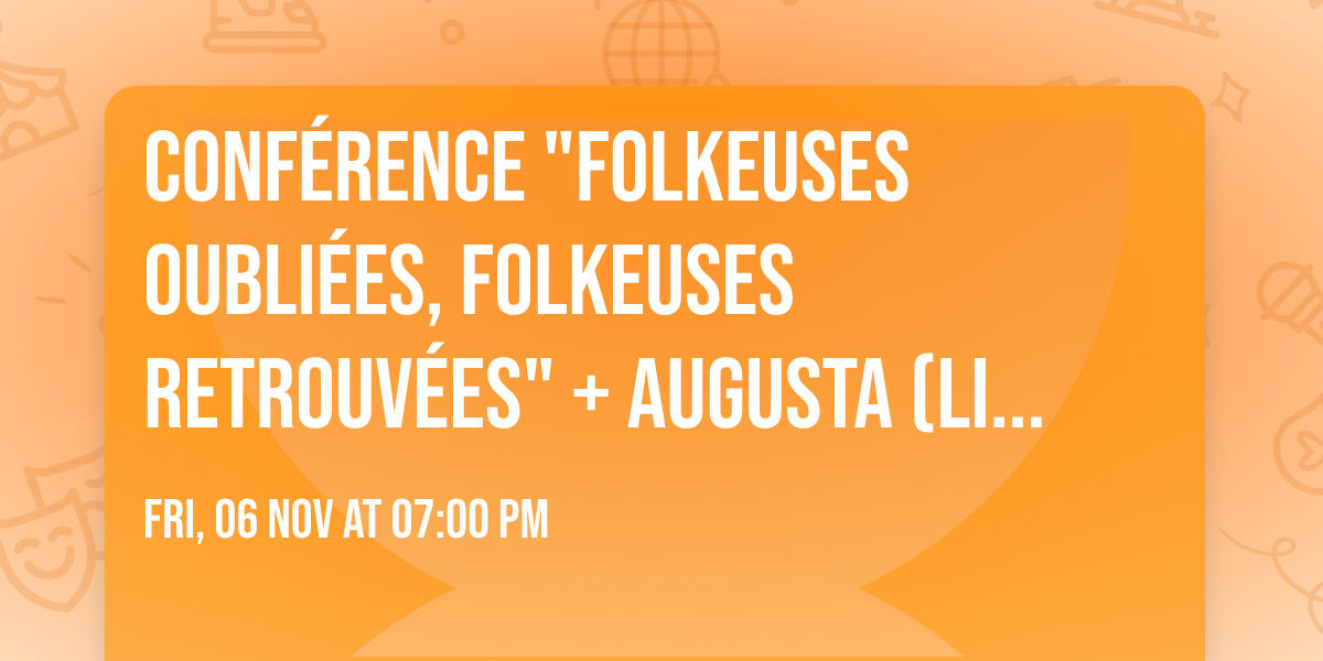 CONF\u00c9RENCE "FOLKEUSES OUBLI\u00c9ES, FOLKEUSES RETROUV\u00c9ES" + AUGUSTA (LIVE) \/ Avec Lucie Baratte
