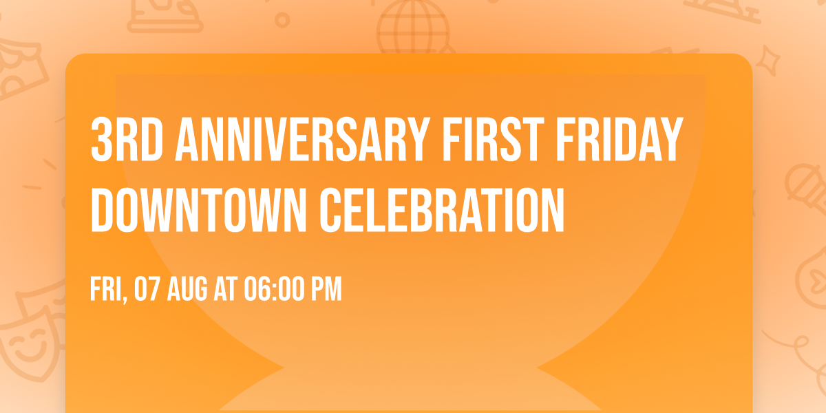 3rd Anniversary First Friday \ud83c\udfa8 Downtown Celebration \ud83c\udf89\u2728