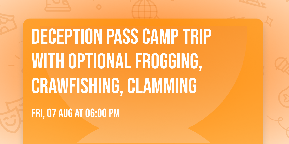 Deception pass camp trip with optional frogging, crawfishing, clamming