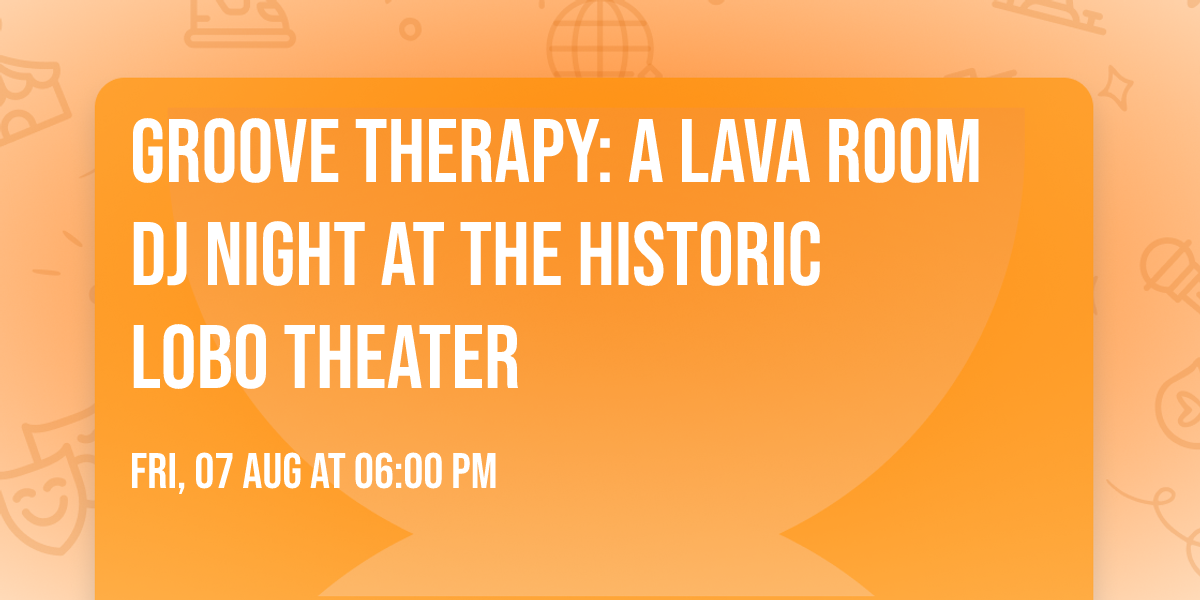 Groove Therapy: A Lava Room DJ Night at the Historic Lobo Theater