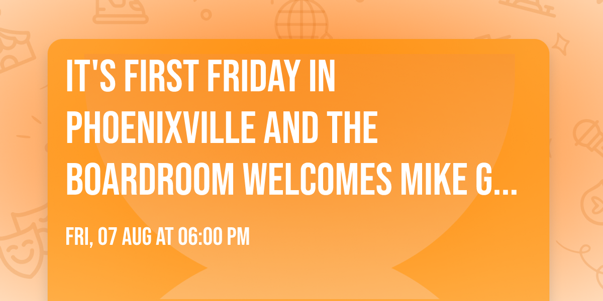 It's First Friday in Phoenixville and The Boardroom welcomes Mike Greer & Co