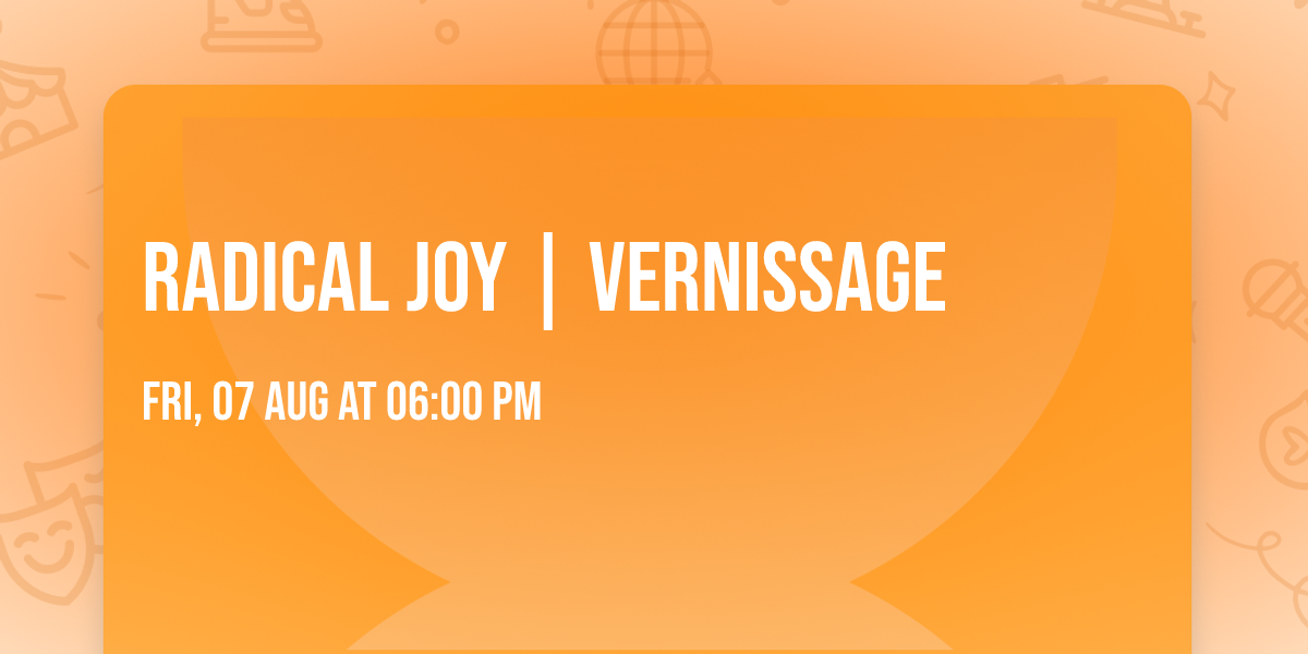 Radical Joy | Vernissage