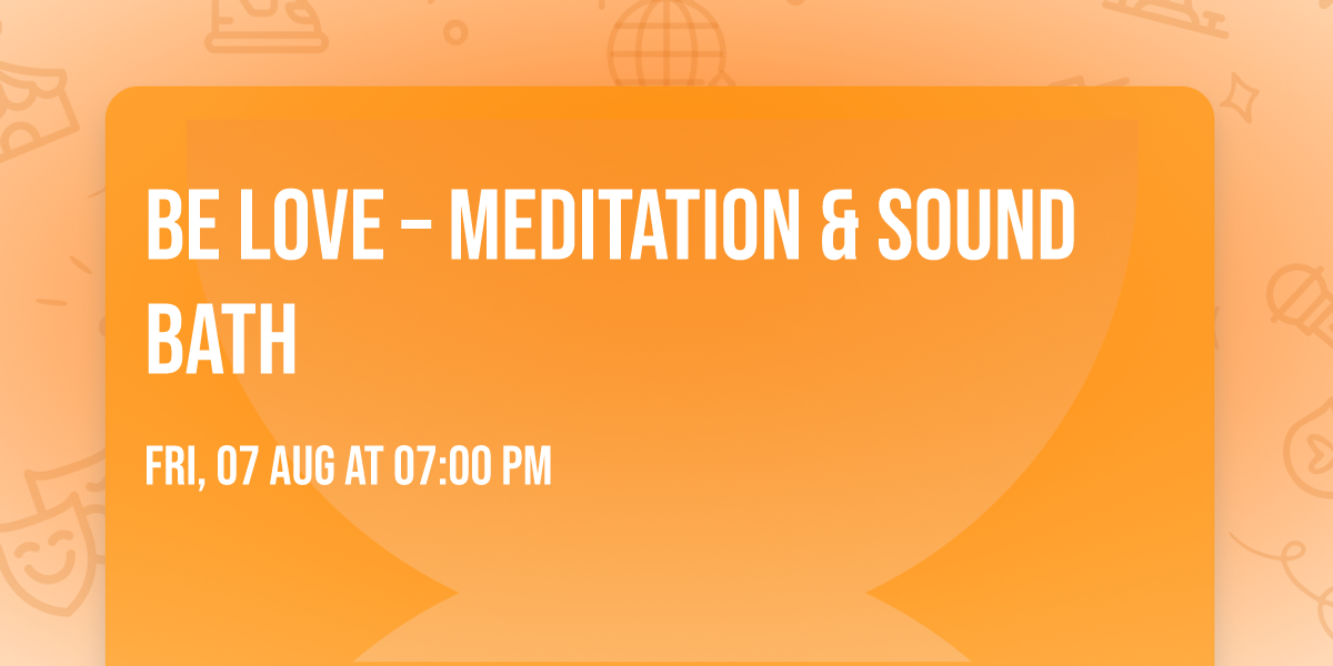 BE LOVE \u2013 Meditation & Sound Bath