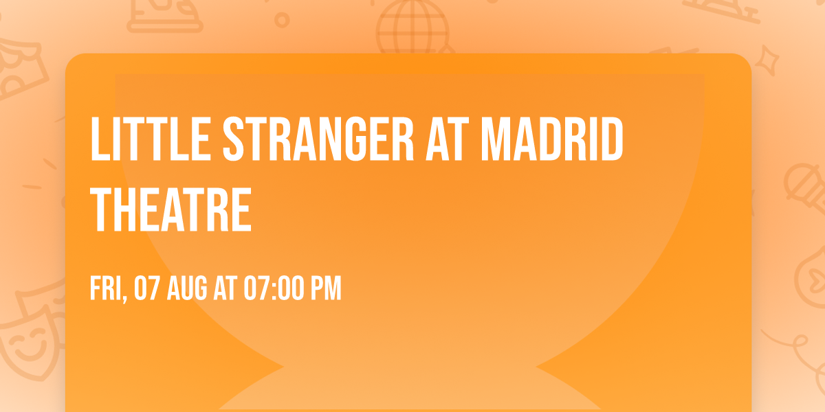 Little Stranger at Madrid Theatre