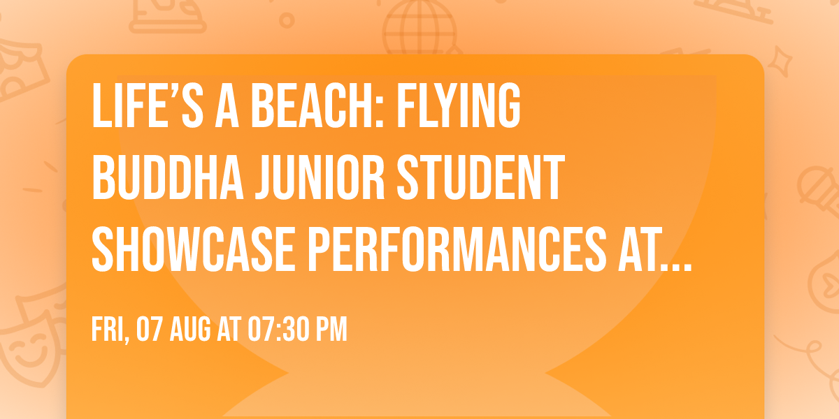 LIFE\u2019S A BEACH: Flying Buddha Junior Student Showcase Performances at ON St. Elmo
