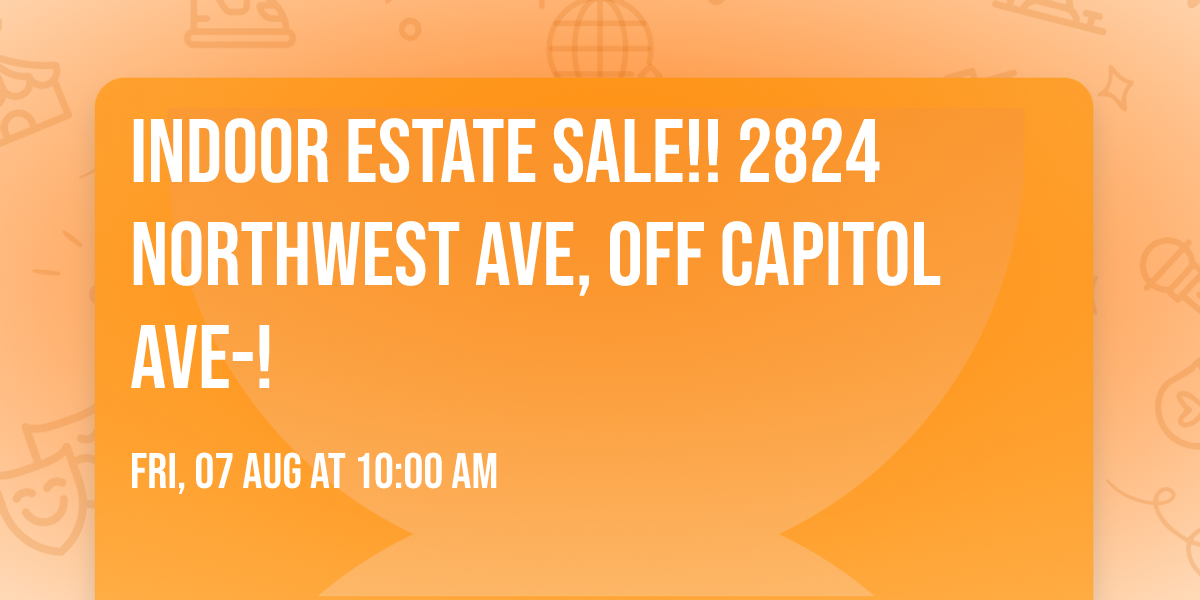 INDOOR ESTATE SALE!! 2824 Northwest Ave, off Capitol Ave-! 