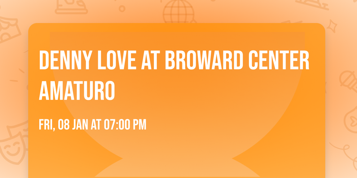 Denny Love at Broward Center Amaturo