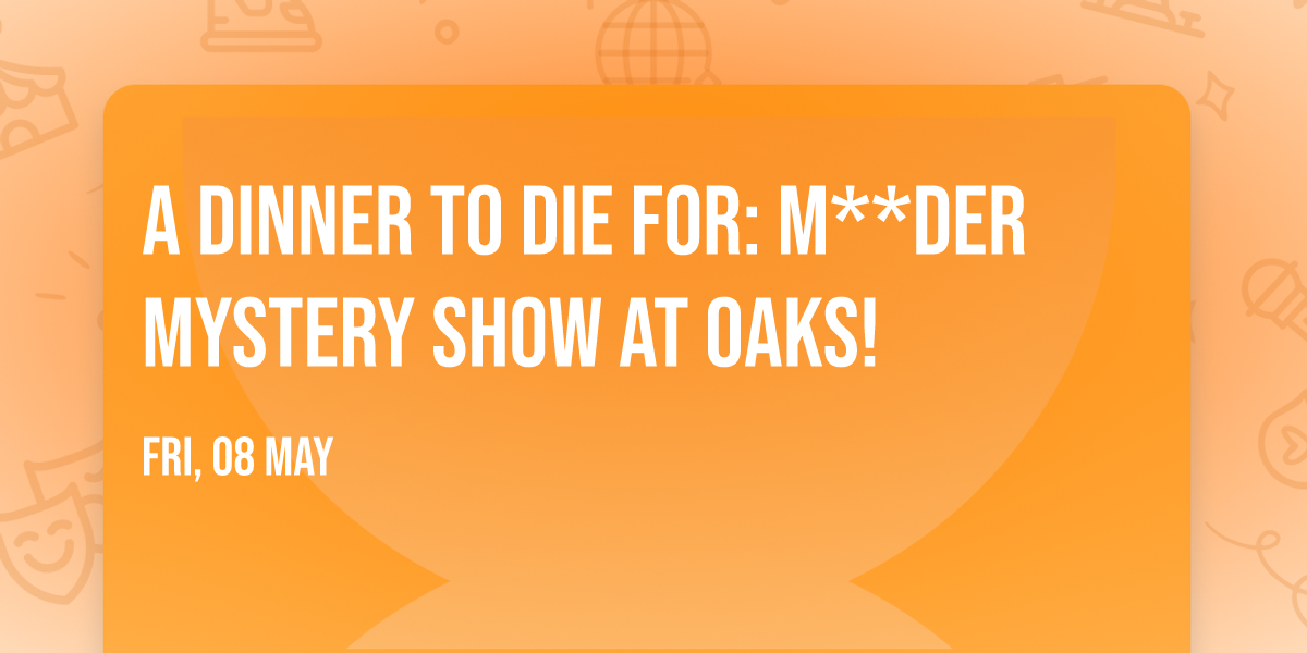 A Dinner to Die For: M**der Mystery Show at Oaks!