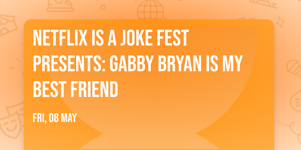 Netflix Is A Joke Fest Presents: Gabby Bryan Is My Best Friend