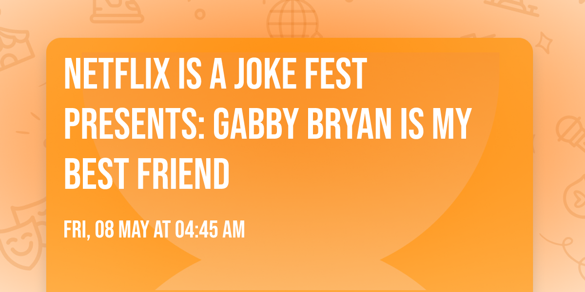 Netflix Is A Joke Fest Presents: Gabby Bryan Is My Best Friend
