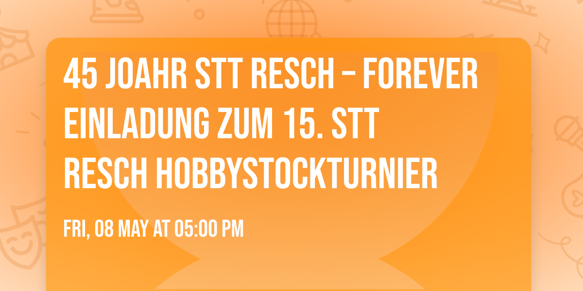 45 Joahr STT Resch \u2013 Forever  Einladung zum 15. STT Resch Hobbystockturnier