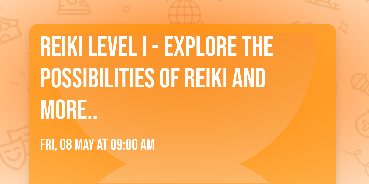 Reiki Level I  - Explore the possibilities of Reiki and more..