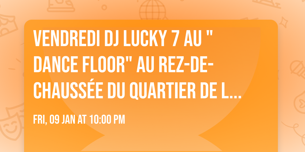 Vendredi DJ LUCKY 7 au "Dance Floor" au Rez-de-Chauss\u00e9e du Quartier de Lune Qu\u00e9bec limoilou