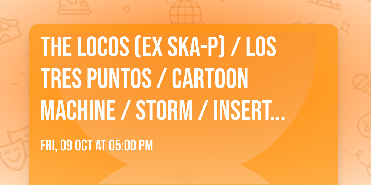 THE LOCOS (ex ska-p) \/ LOS TRES PUNTOS \/ CARTOON MACHINE \/ STORM \/ INSERT COINS \/ OZMOSYA