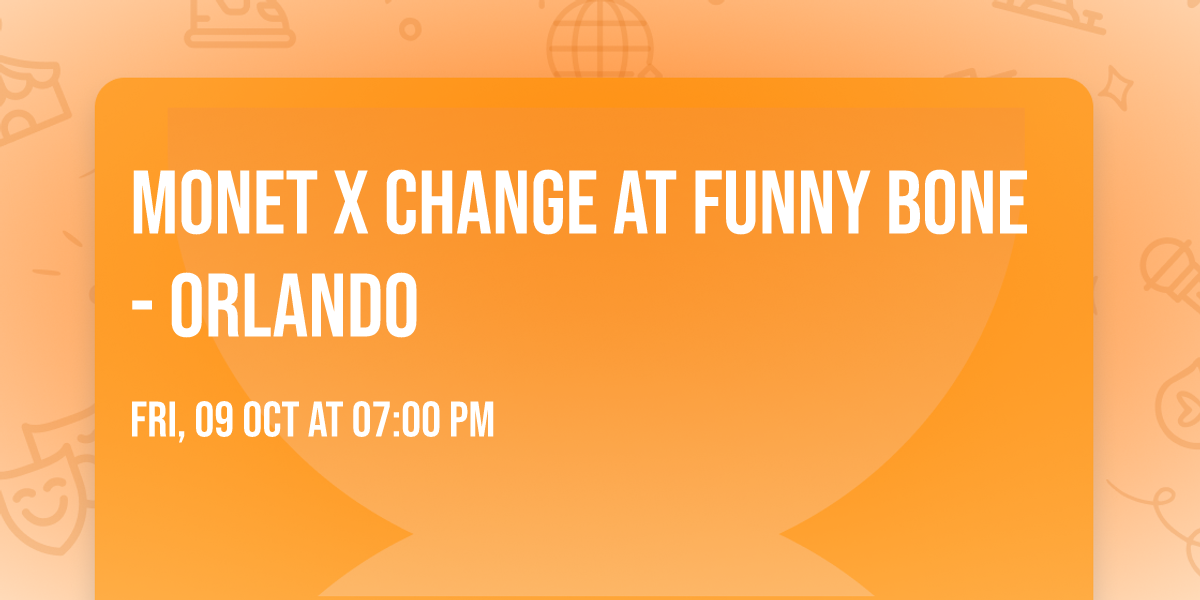Monet X Change at Funny Bone - Orlando