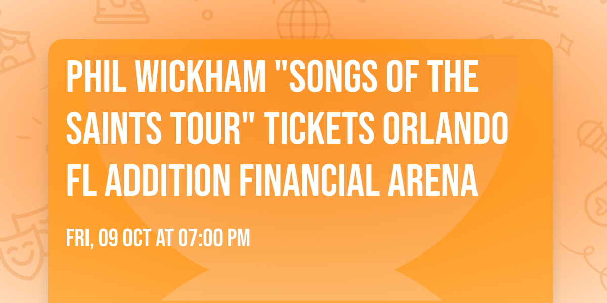 Phil Wickham "Songs of the Saints Tour" Tickets Orlando FL Addition Financial Arena