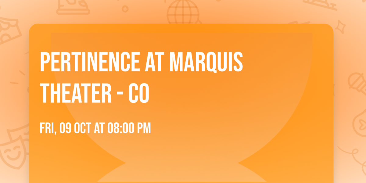 Pertinence at Marquis Theater - CO