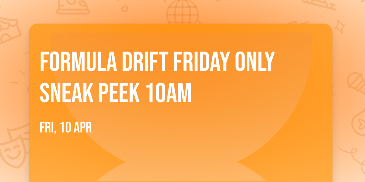Formula Drift FRIDAY ONLY Sneak Peek 10am