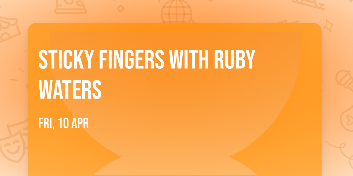 Sticky Fingers with Ruby Waters