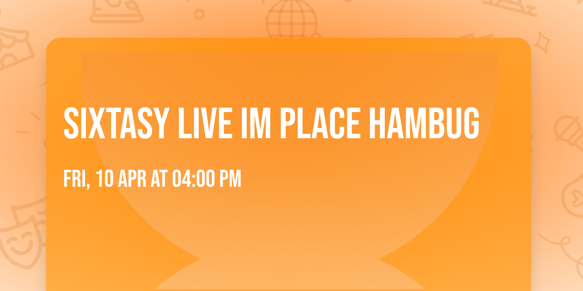 Sixtasy Live im Place Hambug