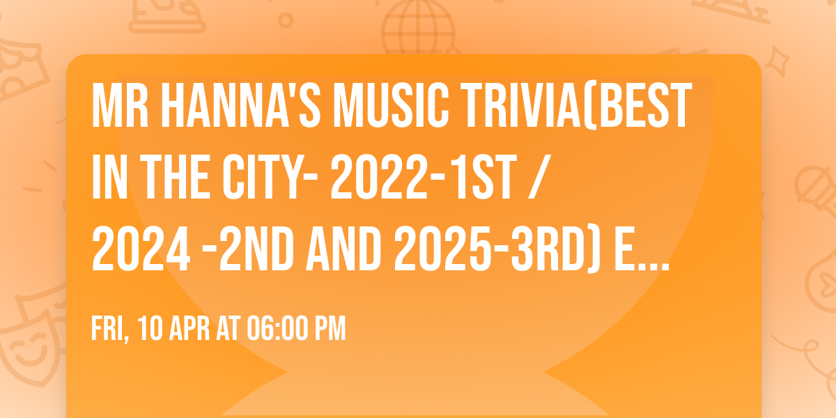 Mr Hanna's Music Trivia(BEST IN THE CITY- 2022-1st \/ 2024 -2nd and 2025-3rd) every Friday 