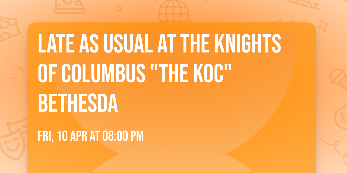Late as Usual at the Knights of Columbus "The KOC" Bethesda