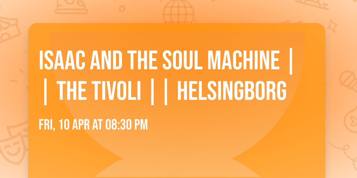 ISAAC AND THE SOUL MACHINE || THE TIVOLI || HELSINGBORG