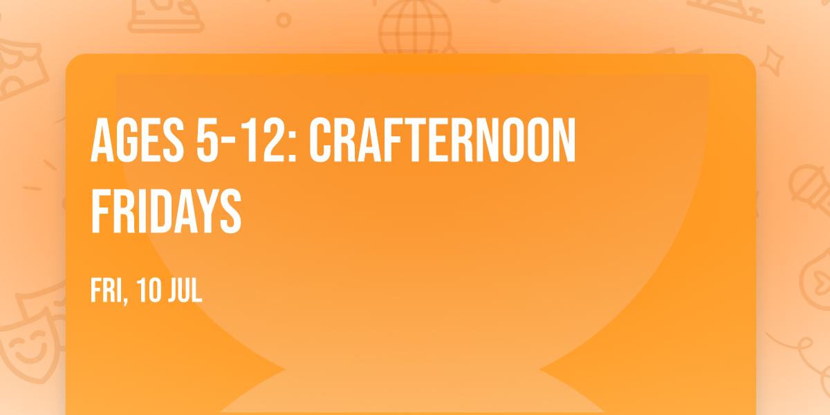 Ages 5-12: Crafternoon Fridays
