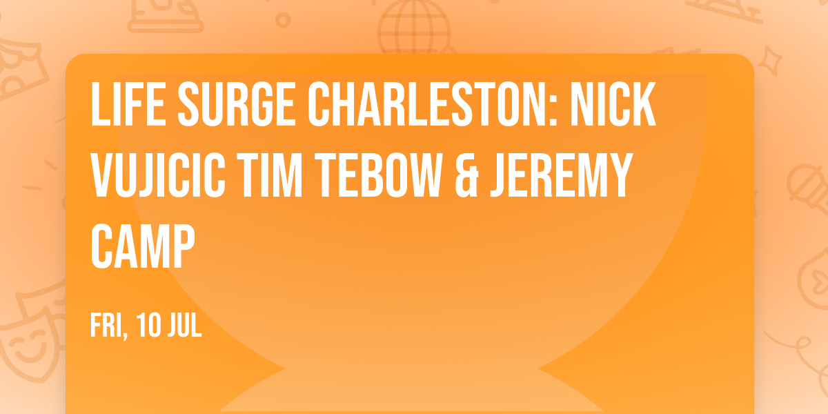 Life Surge Charleston: Nick Vujicic  Tim Tebow & Jeremy Camp