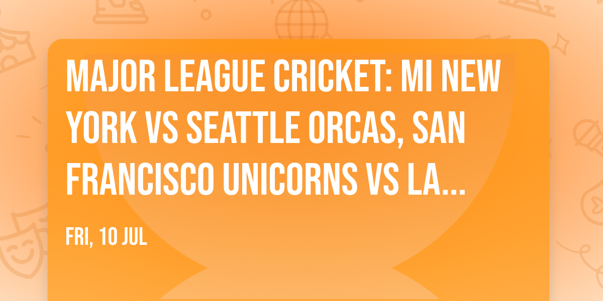 Major League Cricket: MI New York vs Seattle Orcas, San Francisco Unicorns vs LA Knight Riders