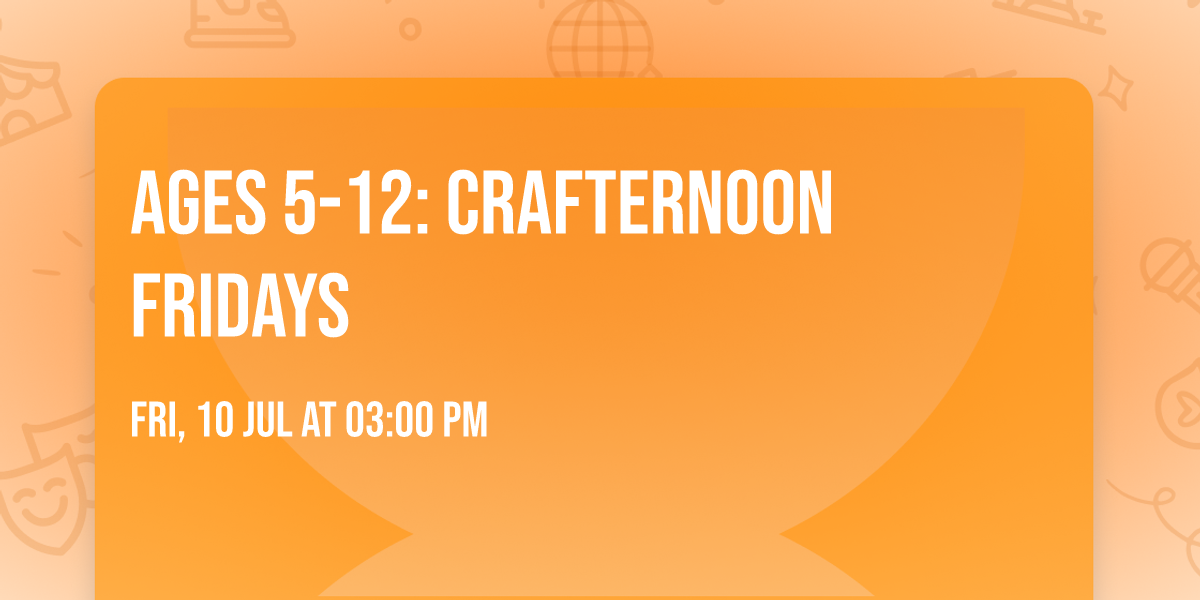 Ages 5-12: Crafternoon Fridays