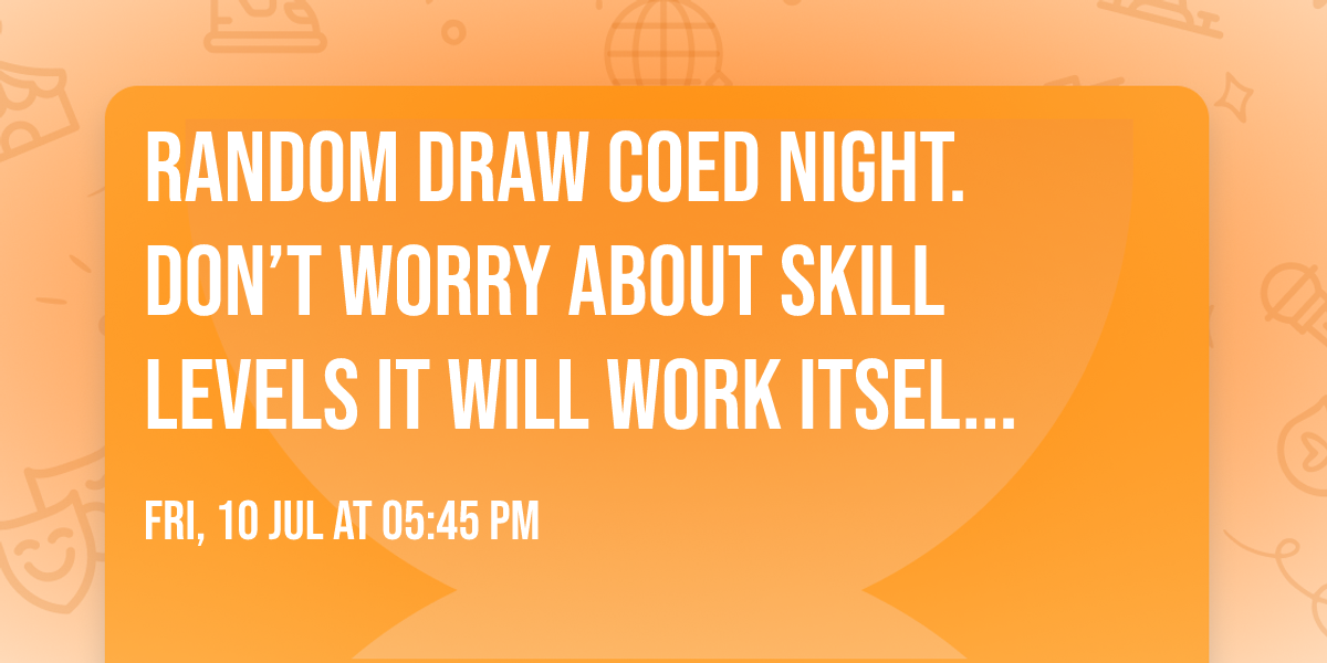 Random draw coed night. Don\u2019t worry about skill levels it will work itself out 