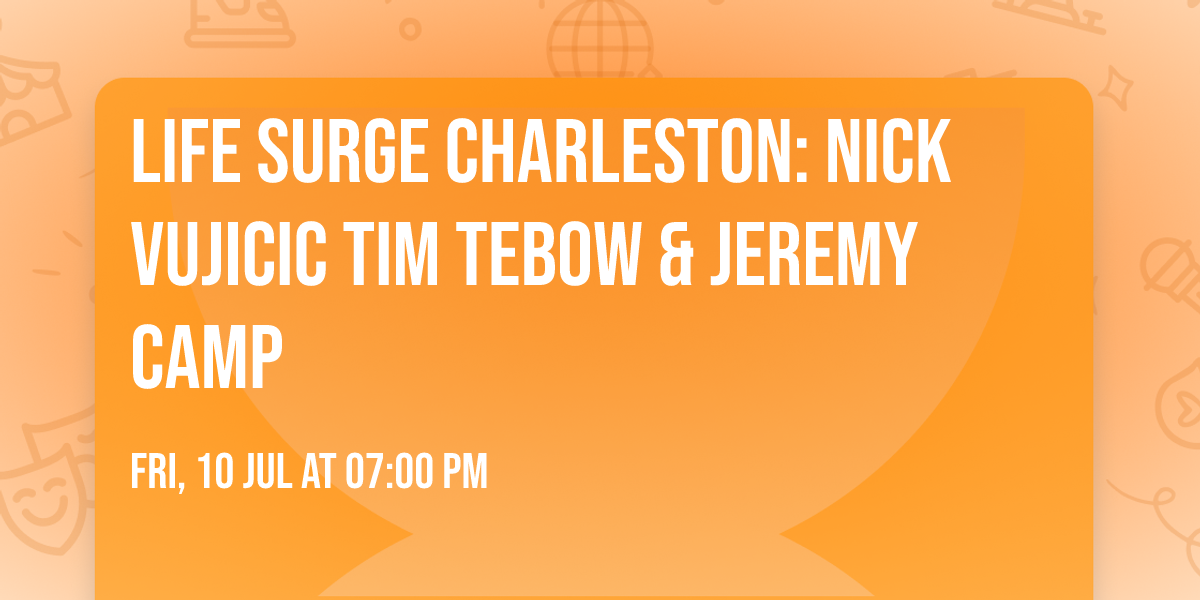 Life Surge Charleston: Nick Vujicic  Tim Tebow & Jeremy Camp