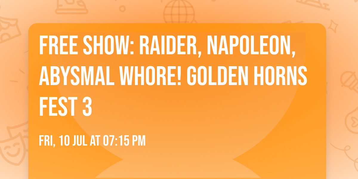 Free Show: RAIDER, NAPOLEON, ABYSMAL WHORE! Golden Horns Fest 3