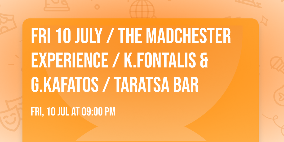 Fri 10 July \/ The Madchester Experience \/ K.Fontalis & G.Kafatos \/ Taratsa Bar