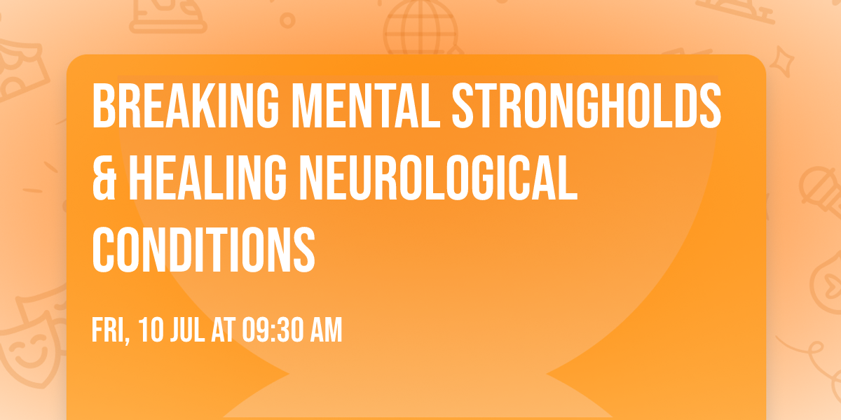 Breaking Mental Strongholds & Healing Neurological Conditions