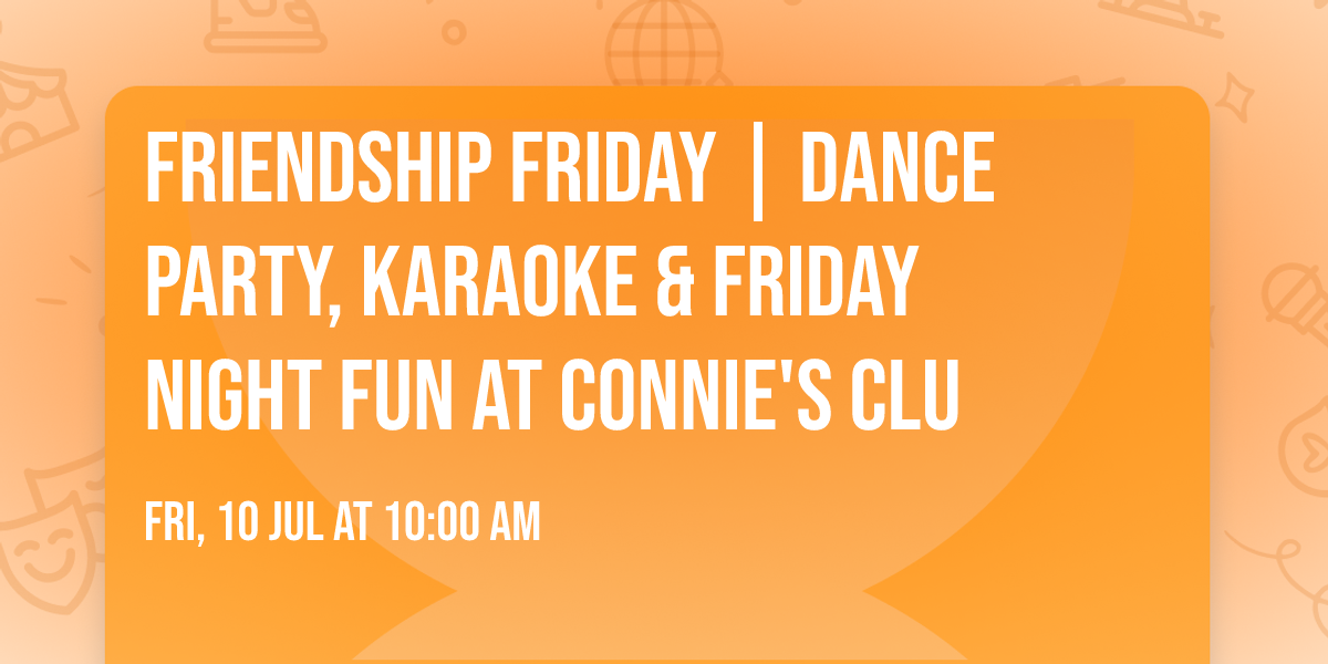 Friendship Friday | Dance Party, Karaoke & Friday Night Fun at Connie's Clu