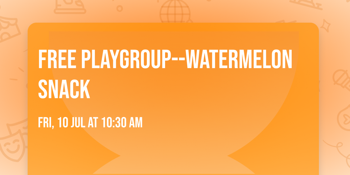 FREE Playgroup--Watermelon Snack