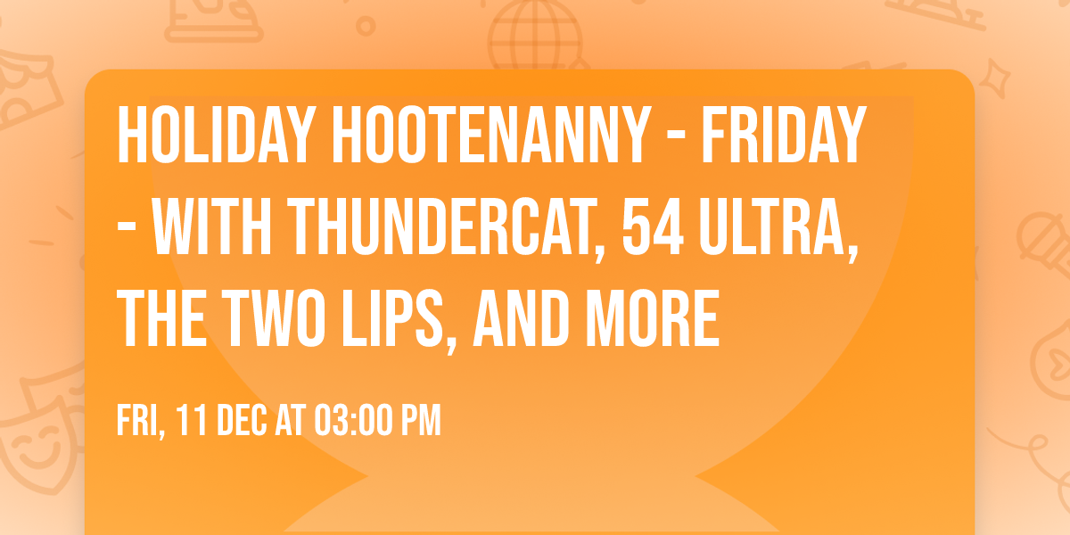 Holiday Hootenanny - Friday - with Thundercat, 54 Ultra, The Two Lips, and more