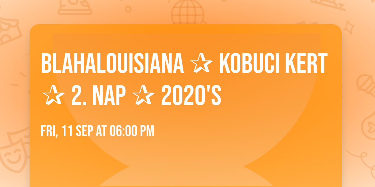 Blahalouisiana \u2730 Kobuci Kert \u2730 2. nap \u2730 2020's
