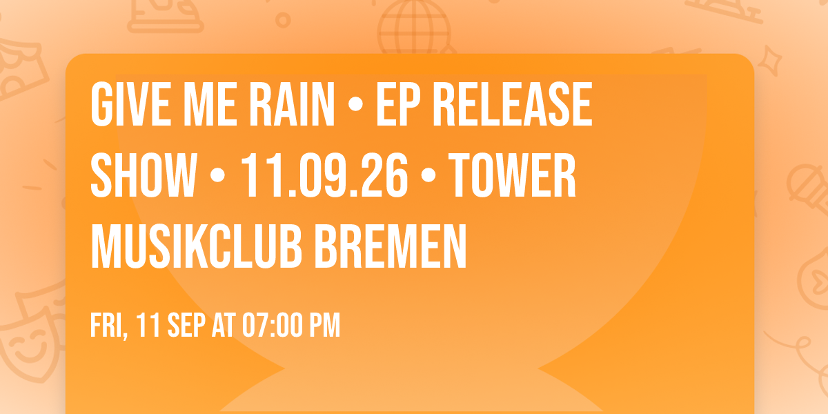 GIVE ME RAIN \u2022 EP Release Show \u2022 11.09.26 \u2022 Tower Musikclub Bremen
