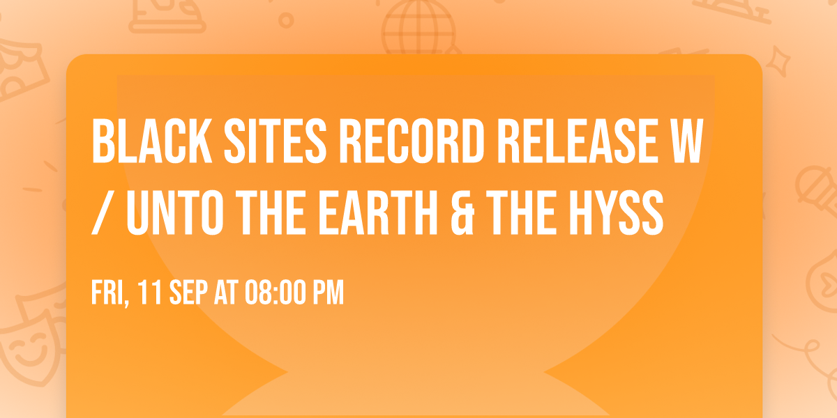 Black Sites Record Release w\/ Unto The Earth & The Hyss