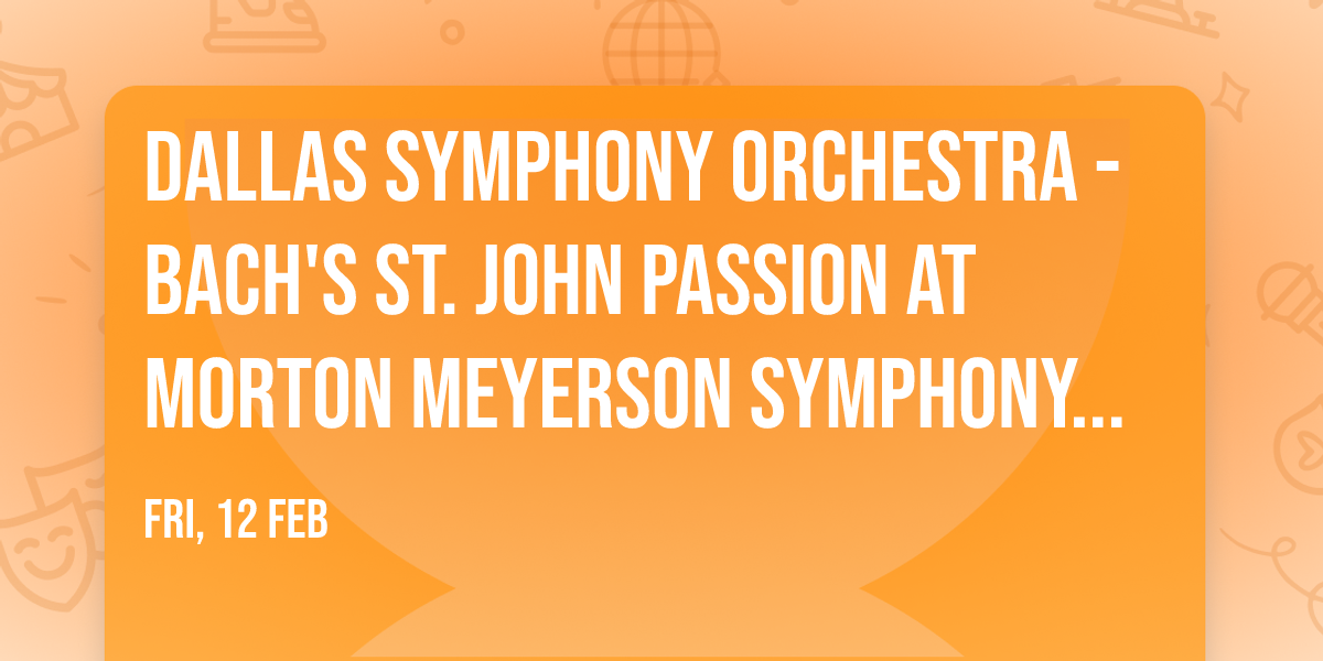 Dallas Symphony Orchestra - Bach's St. John Passion at Morton Meyerson Symphony Center