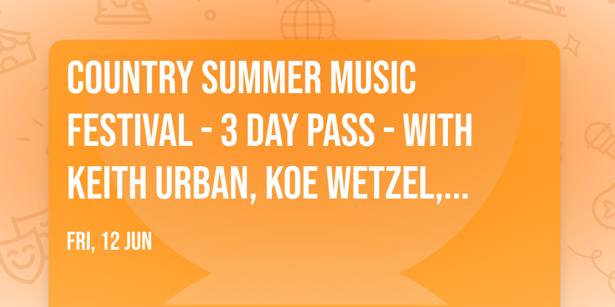 Country Summer Music Festival - 3 Day Pass - with Keith Urban, Koe Wetzel, Cole Swindell and more
